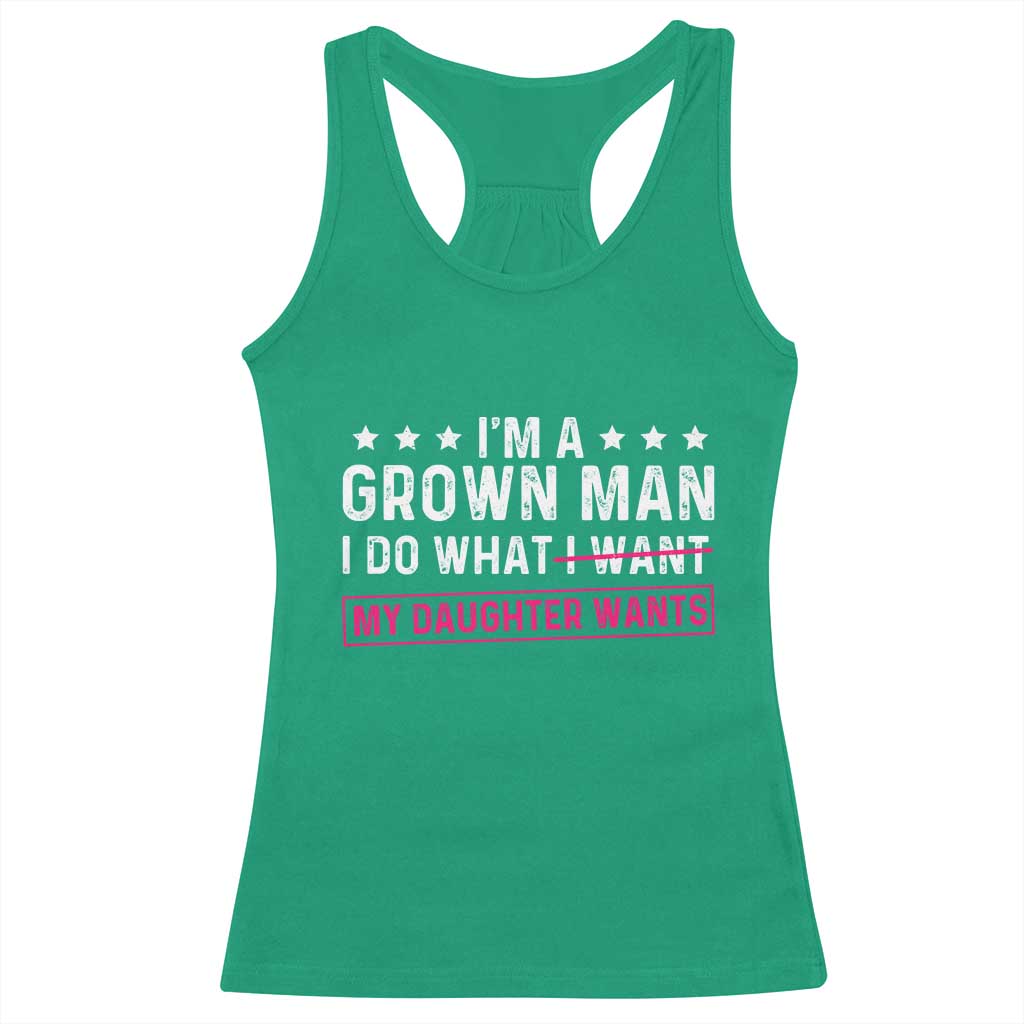 Im A Grown Man I Do What My Daughter Wants Racerback Tank Top Funny Father Daughter