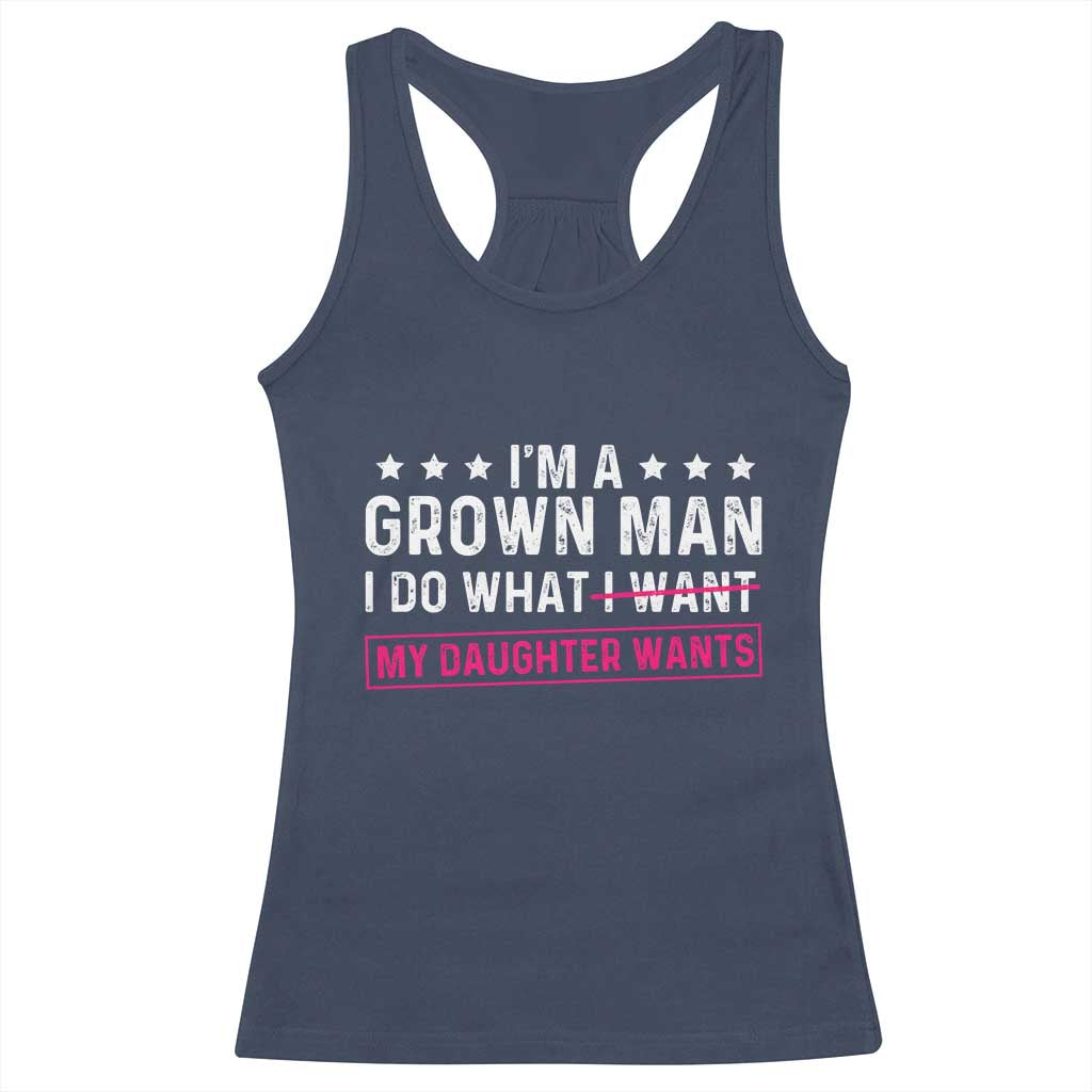 Im A Grown Man I Do What My Daughter Wants Racerback Tank Top Funny Father Daughter