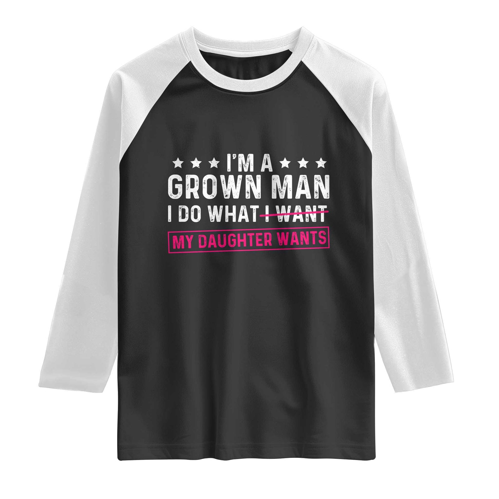Im A Grown Man I Do What My Daughter Wants Raglan Shirt Funny Father Daughter TS14 Black White Print Your Wear