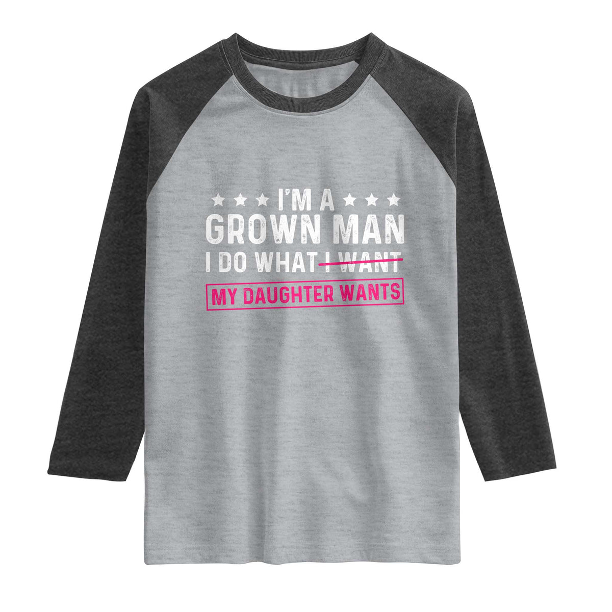 Im A Grown Man I Do What My Daughter Wants Raglan Shirt Funny Father Daughter