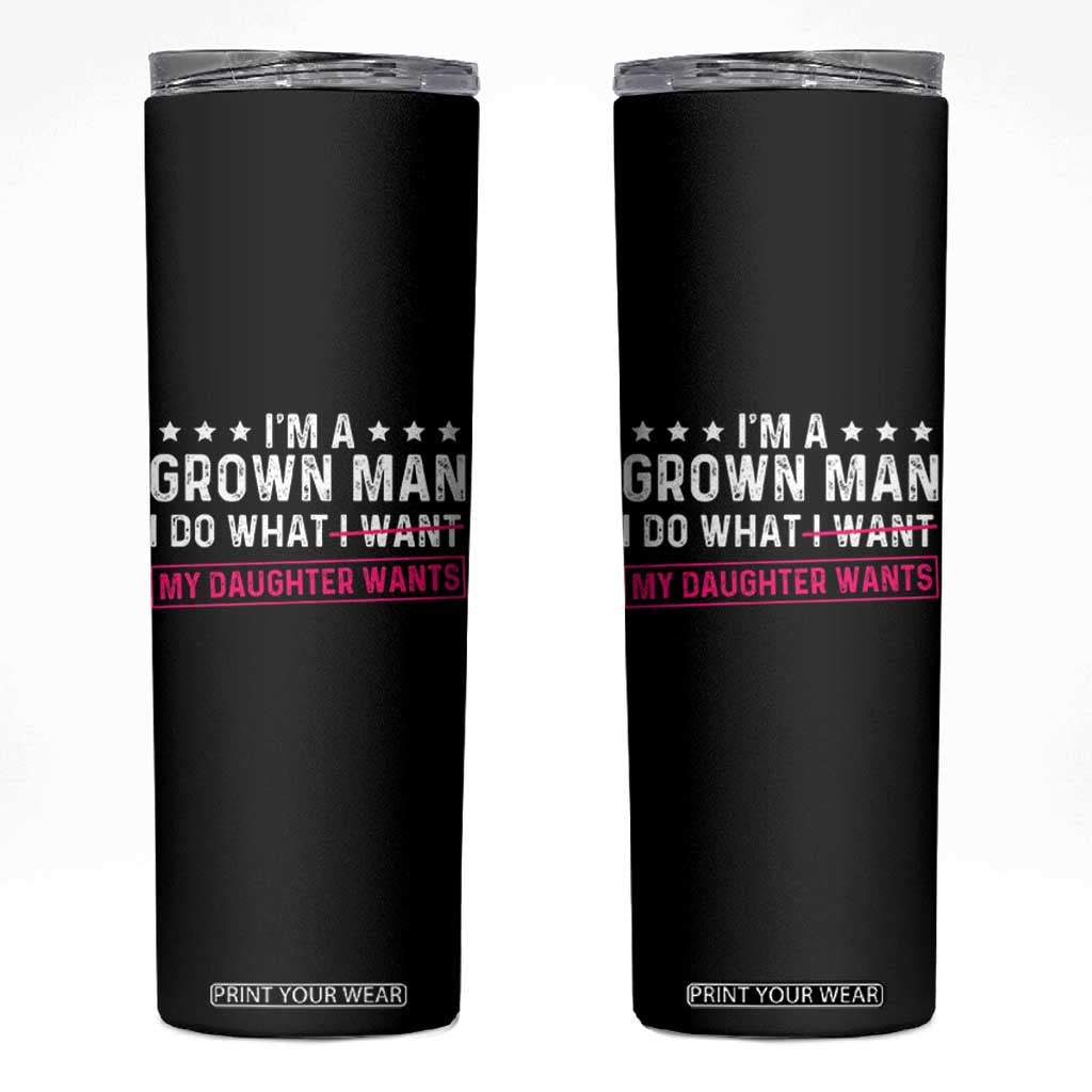 Im A Grown Man I Do What My Daughter Wants Skinny Tumbler Funny Father Daughter