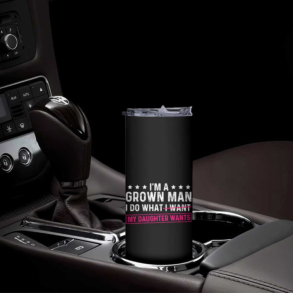 Im A Grown Man I Do What My Daughter Wants Skinny Tumbler Funny Father Daughter