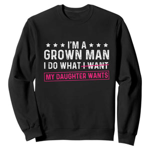 Im A Grown Man I Do What My Daughter Wants Sweatshirt Funny Father Daughter