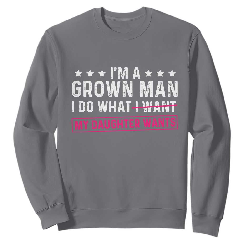 Im A Grown Man I Do What My Daughter Wants Sweatshirt Funny Father Daughter