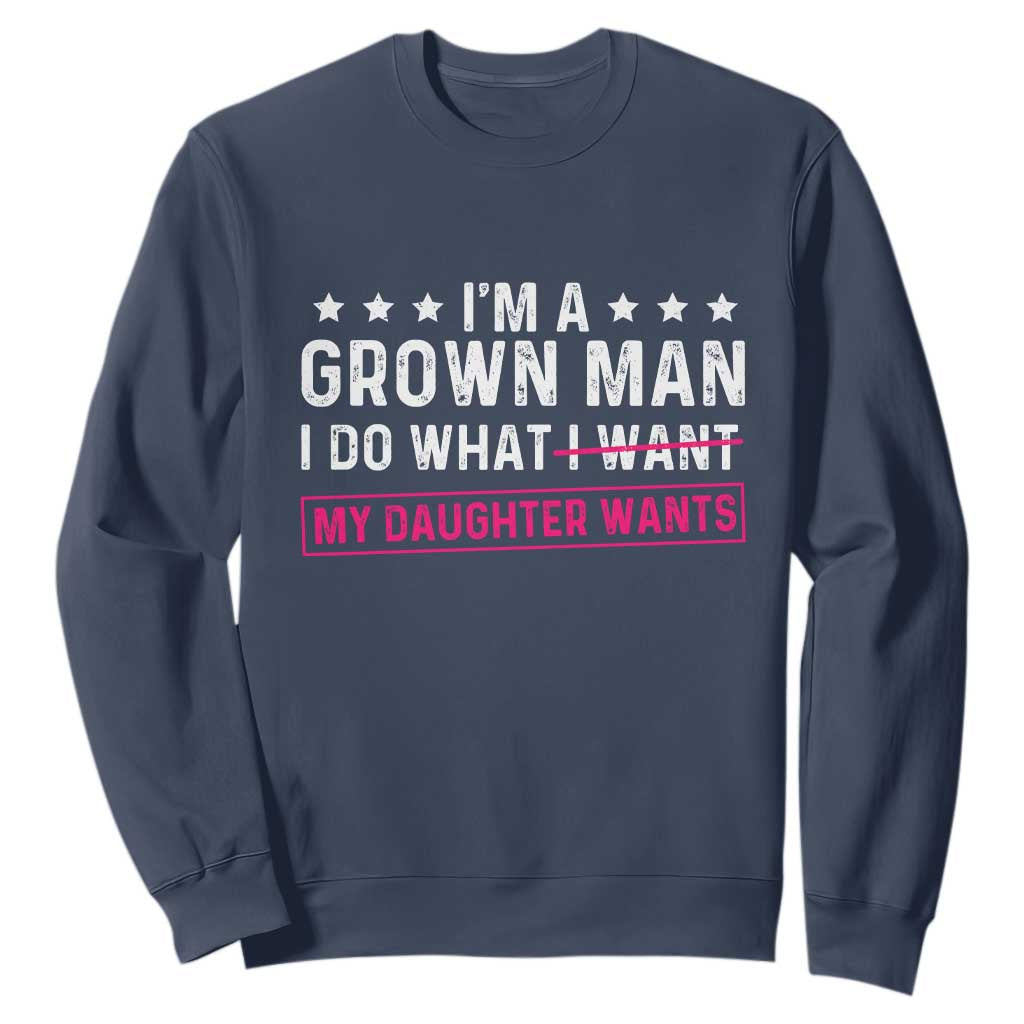 Im A Grown Man I Do What My Daughter Wants Sweatshirt Funny Father Daughter