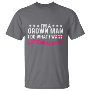 Im A Grown Man I Do What My Daughter Wants T Shirt Funny Father Daughter