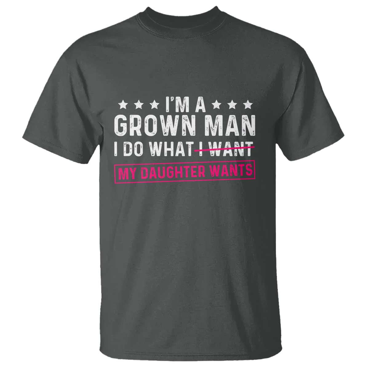 Im A Grown Man I Do What My Daughter Wants T Shirt Funny Father Daughter