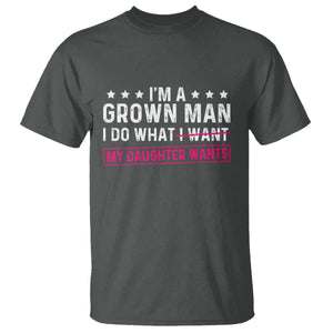 Im A Grown Man I Do What My Daughter Wants T Shirt Funny Father Daughter