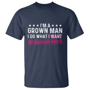 Im A Grown Man I Do What My Daughter Wants T Shirt Funny Father Daughter