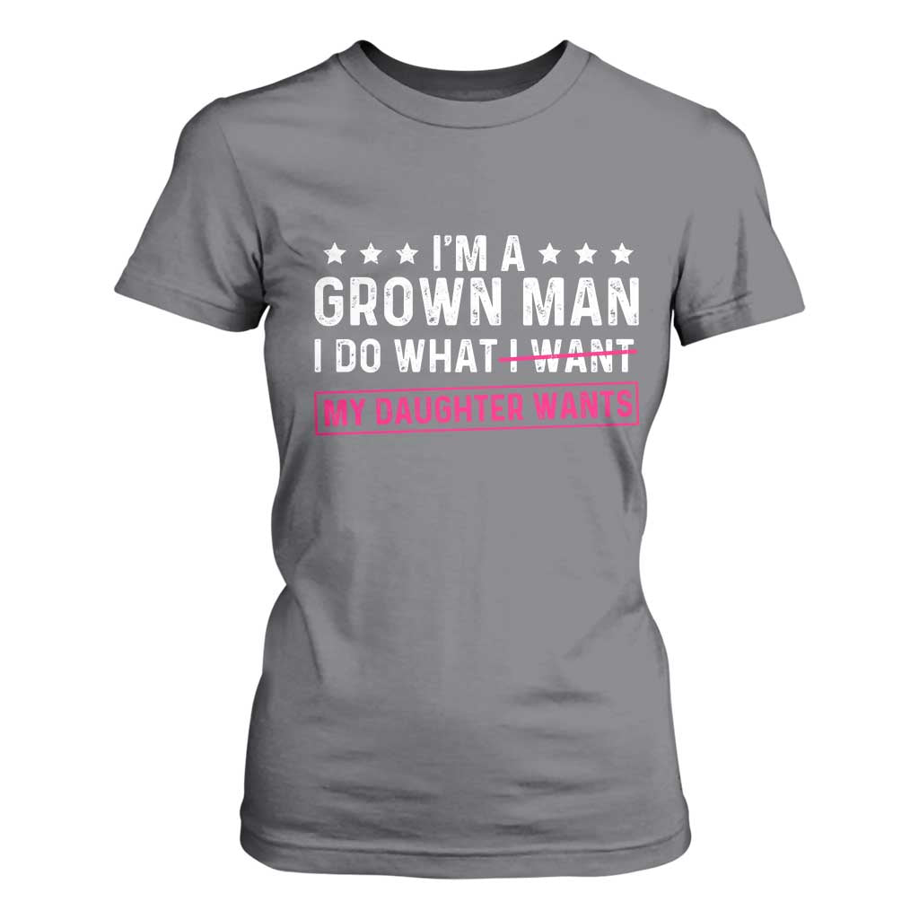 Im A Grown Man I Do What My Daughter Wants T Shirt For Women Funny Father Daughter