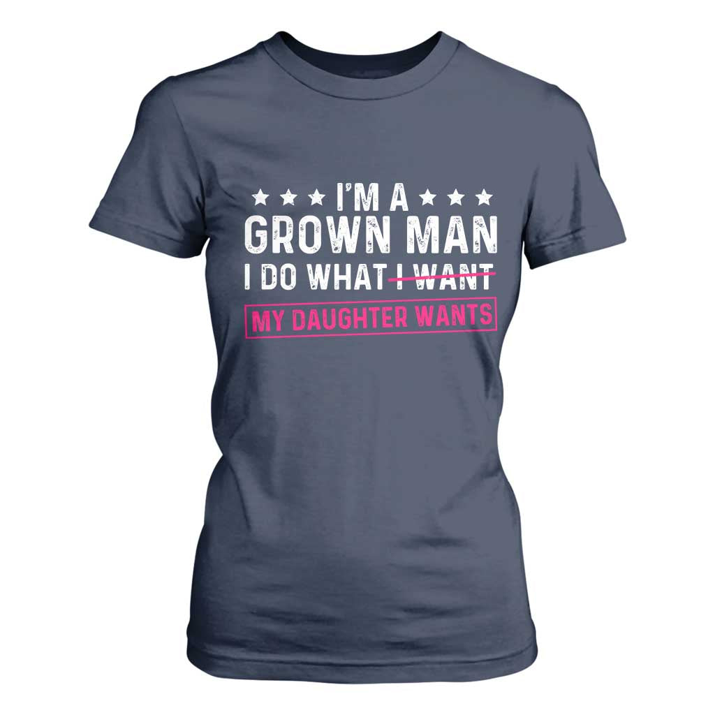 Im A Grown Man I Do What My Daughter Wants T Shirt For Women Funny Father Daughter