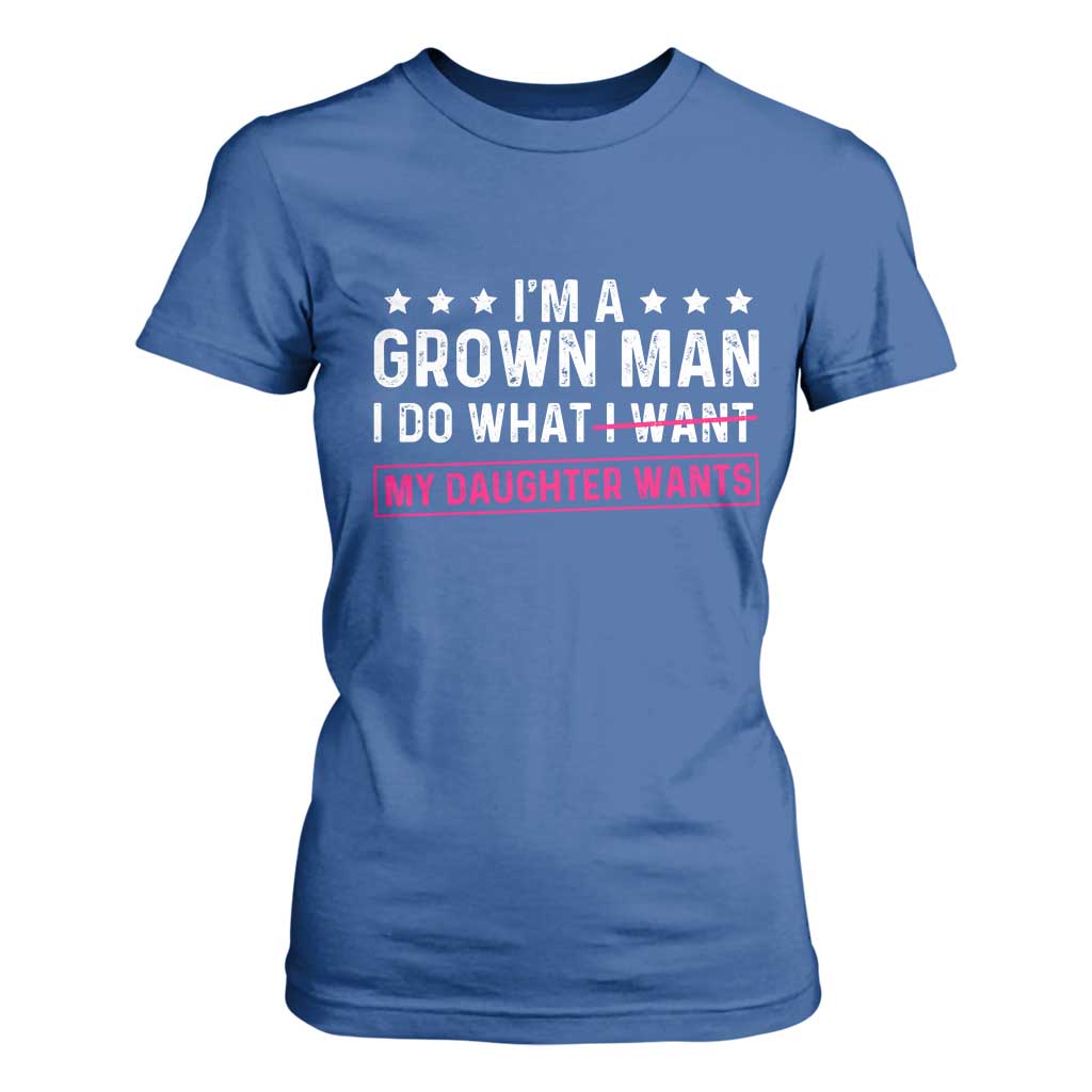 Im A Grown Man I Do What My Daughter Wants T Shirt For Women Funny Father Daughter