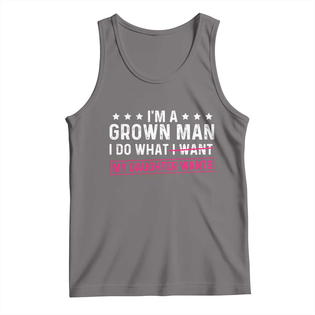Im A Grown Man I Do What My Daughter Wants Tank Top Funny Father Daughter