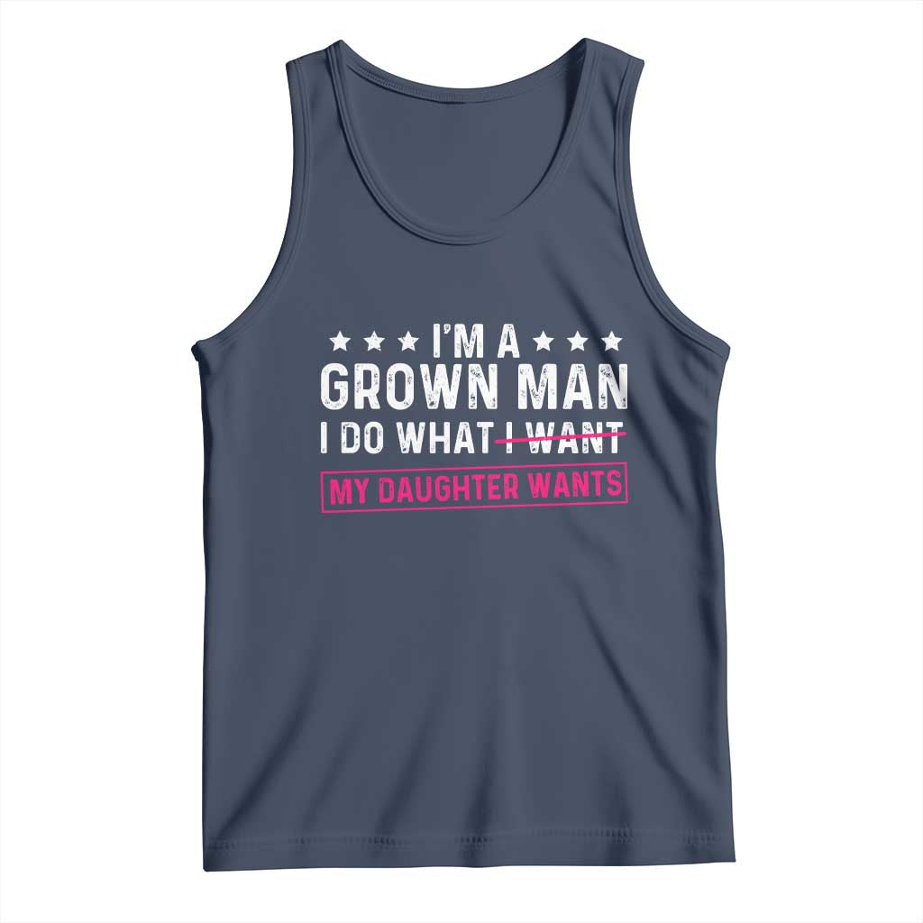 Im A Grown Man I Do What My Daughter Wants Tank Top Funny Father Daughter