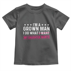 Im A Grown Man I Do What My Daughter Wants Toddler T Shirt Funny Father Daughter
