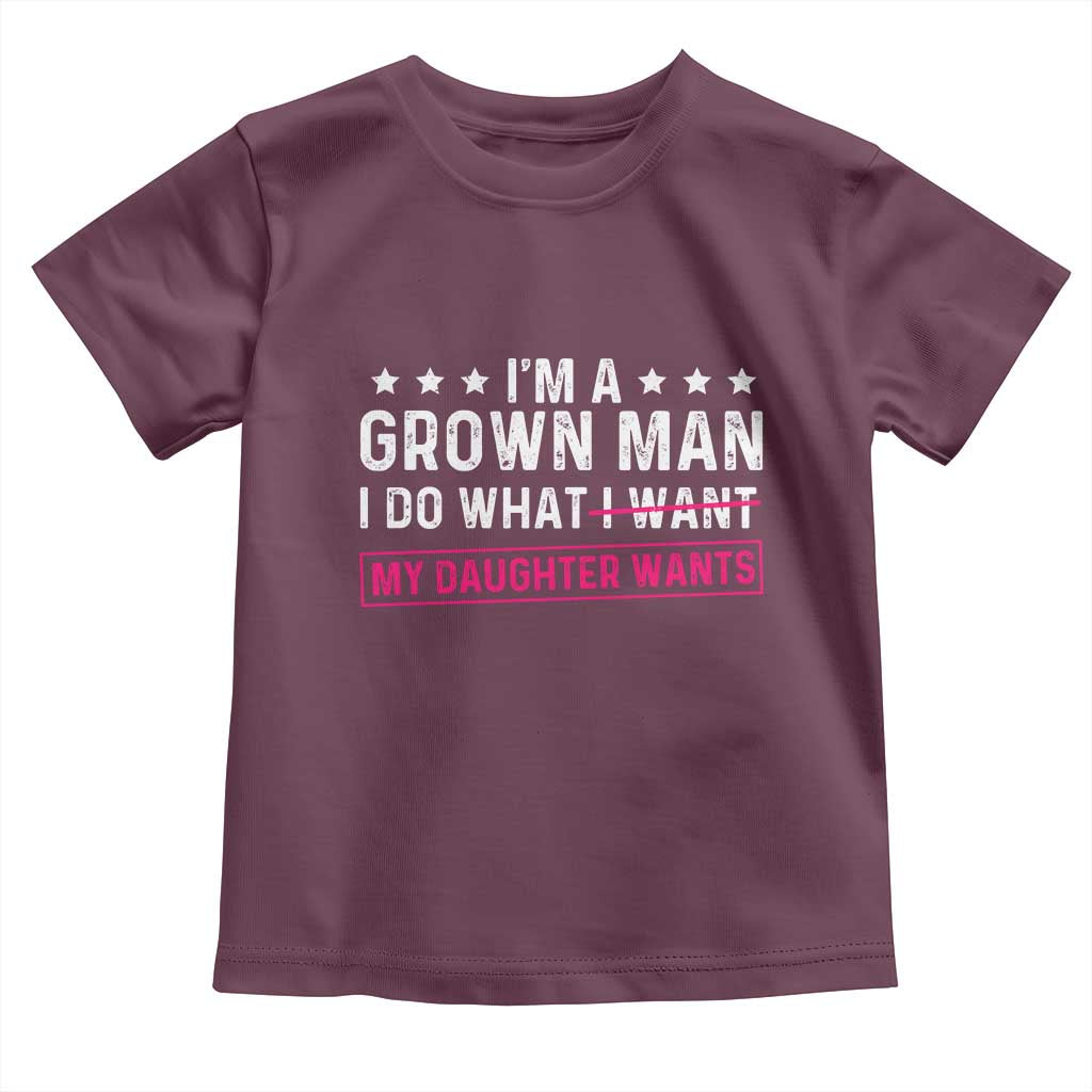 Im A Grown Man I Do What My Daughter Wants Toddler T Shirt Funny Father Daughter