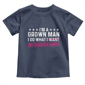 Im A Grown Man I Do What My Daughter Wants Toddler T Shirt Funny Father Daughter