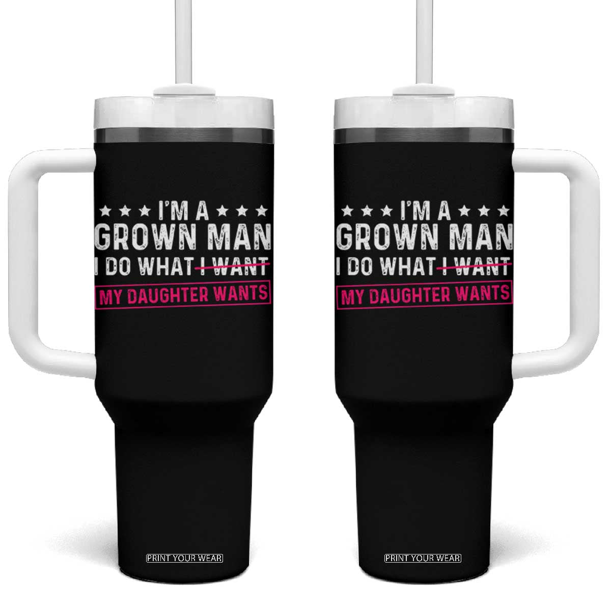 Im A Grown Man I Do What My Daughter Wants Tumbler With Handle Funny Father Daughter TS14 One Size: 40 oz Black Print Your Wear