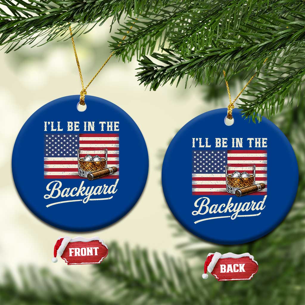 I'll Be in the Backyard Ceramic Ornament USA Flag Cigar and Bourbon