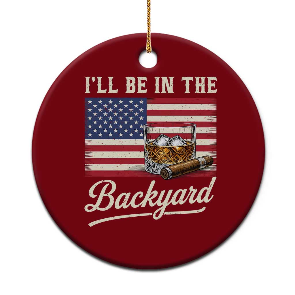 I'll Be in the Backyard Ceramic Ornament USA Flag Cigar and Bourbon TS14 1pc Red Print Your Wear
