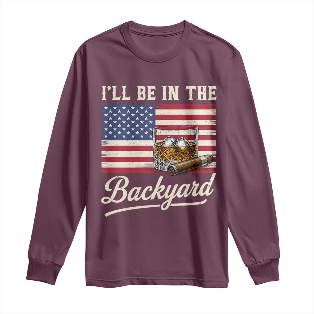 I'll Be in the Backyard Long Sleeve Shirt USA Flag Cigar and Bourbon