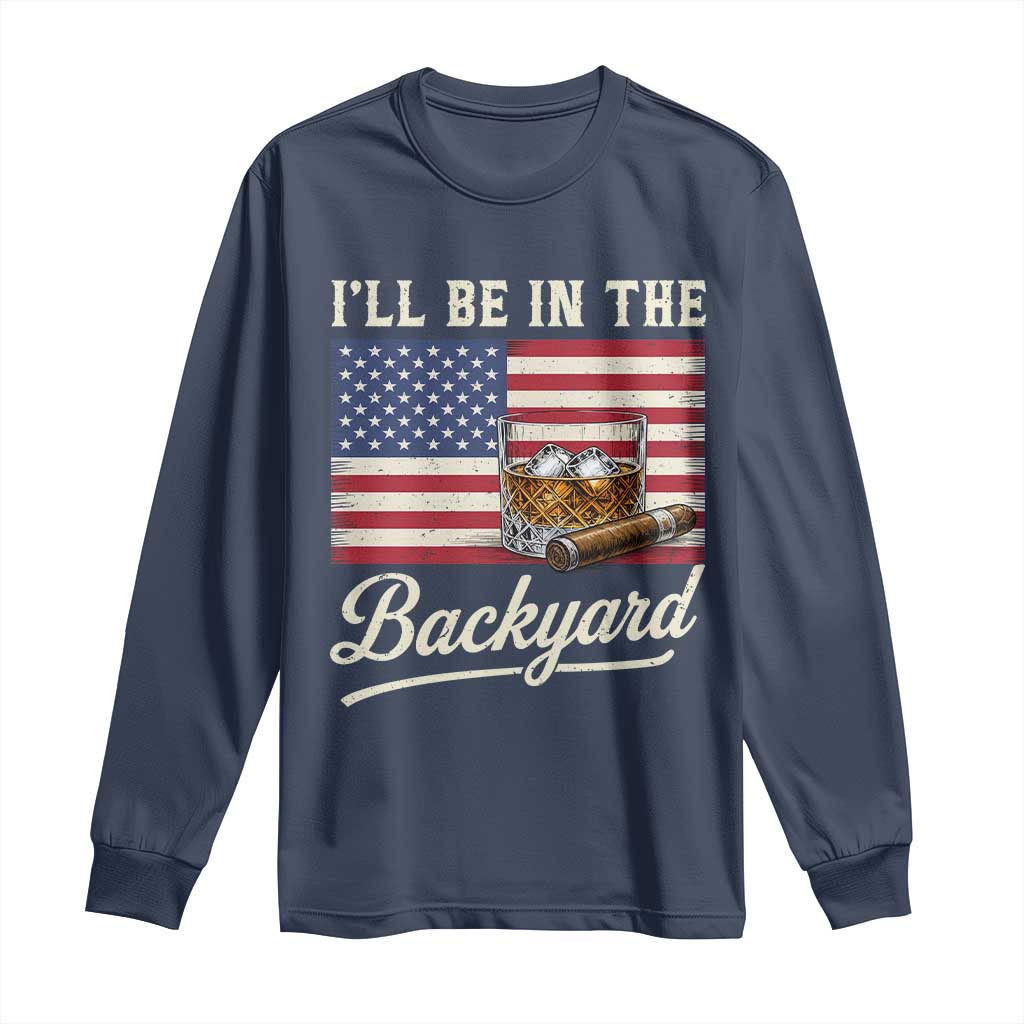 I'll Be in the Backyard Long Sleeve Shirt USA Flag Cigar and Bourbon