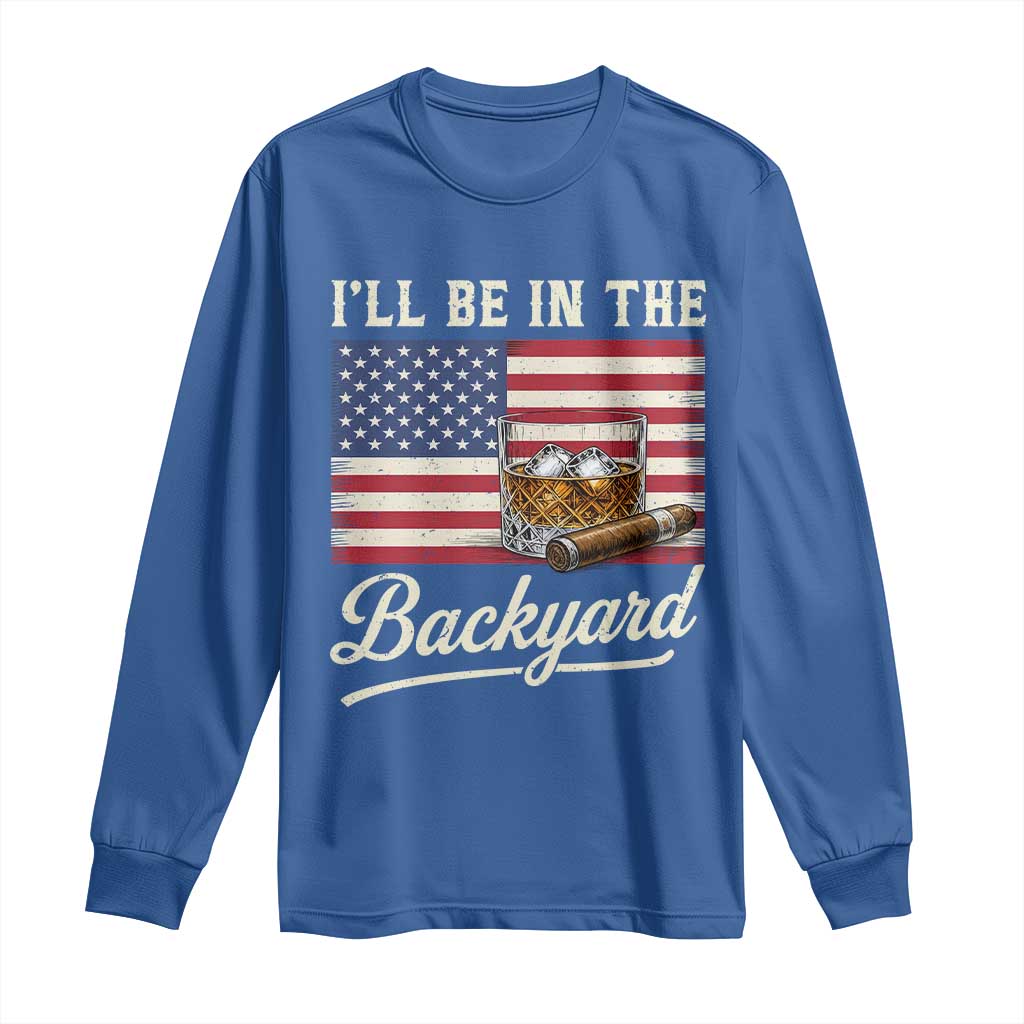 I'll Be in the Backyard Long Sleeve Shirt USA Flag Cigar and Bourbon