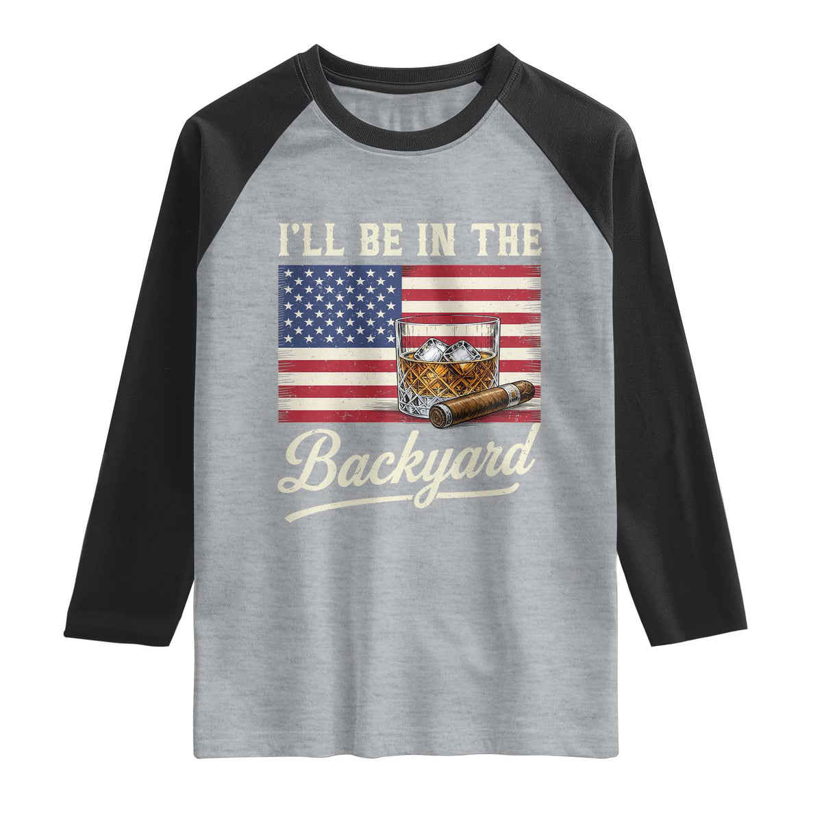 I'll Be in the Backyard Raglan Shirt USA Flag Cigar and Bourbon
