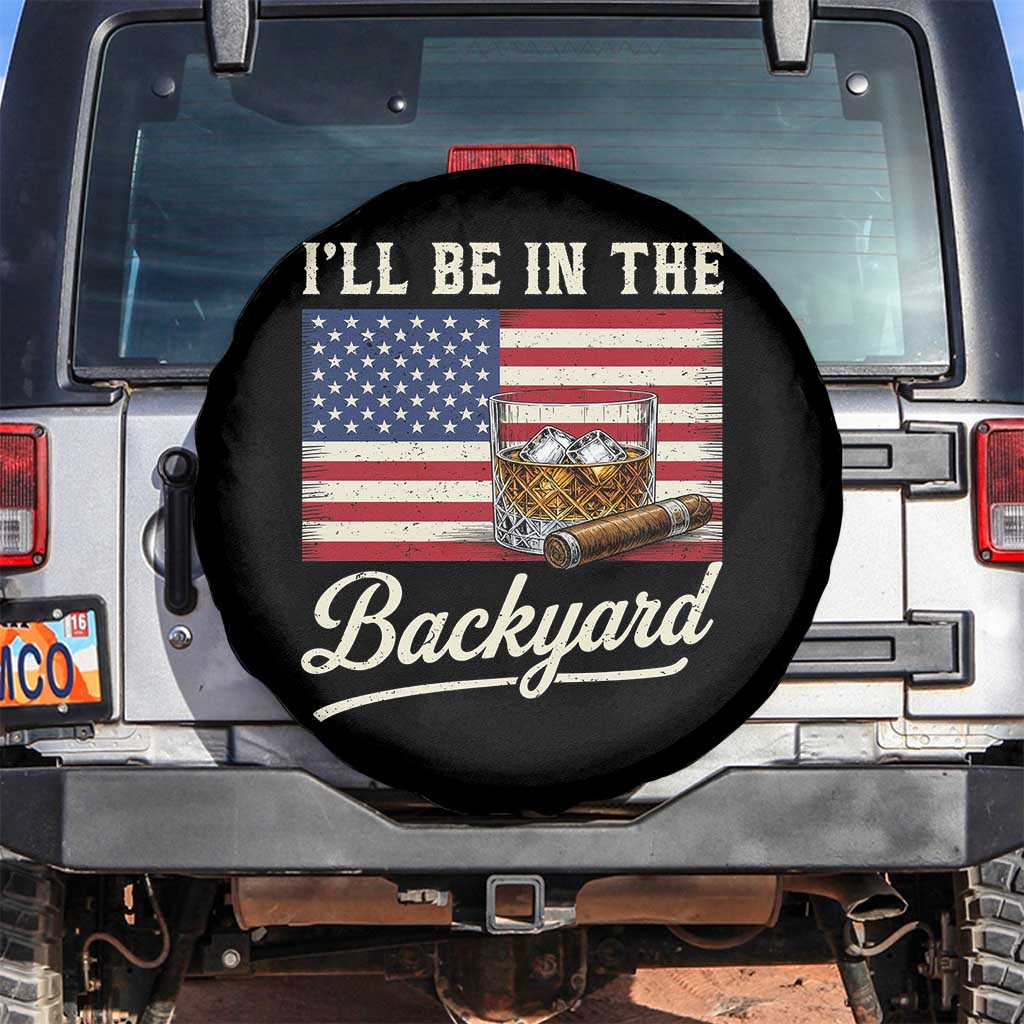 I'll Be in the Backyard Spare Tire Cover USA Flag Cigar and Bourbon TS14 No hole Black Print Your Wear