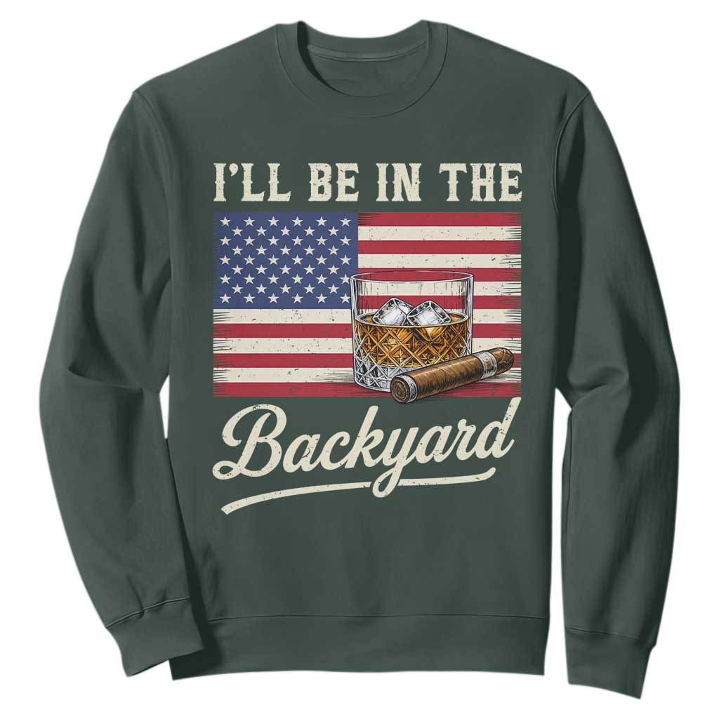 I'll Be in the Backyard Sweatshirt USA Flag Cigar and Bourbon