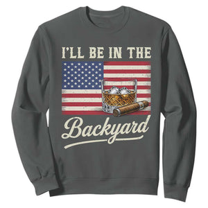 I'll Be in the Backyard Sweatshirt USA Flag Cigar and Bourbon
