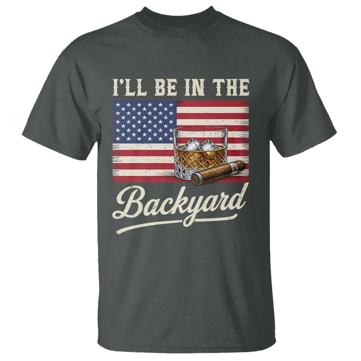 I'll Be in the Backyard T Shirt USA Flag Cigar and Bourbon