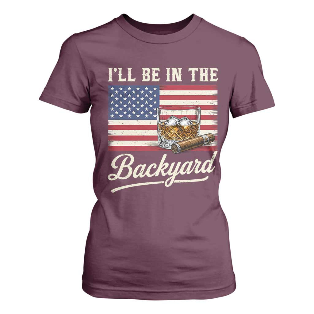 I'll Be in the Backyard T Shirt For Women USA Flag Cigar and Bourbon