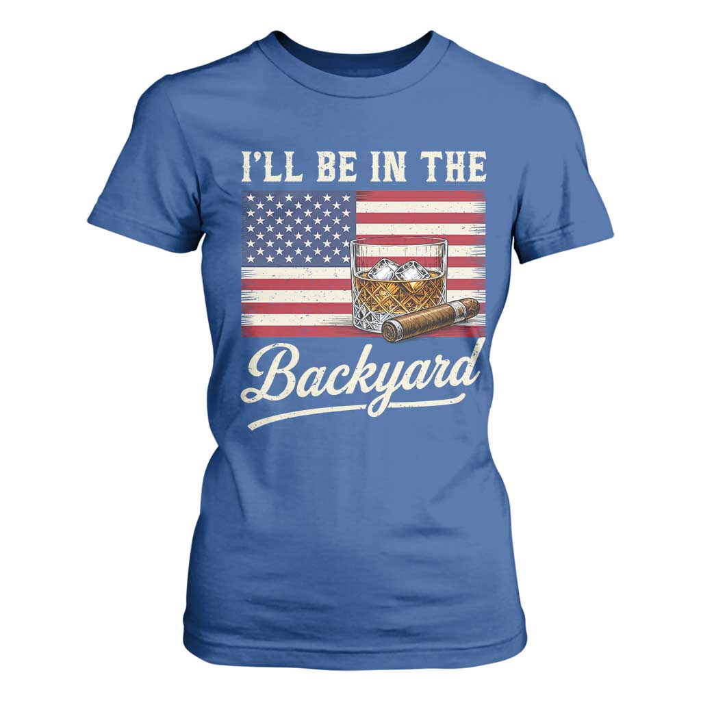 I'll Be in the Backyard T Shirt For Women USA Flag Cigar and Bourbon