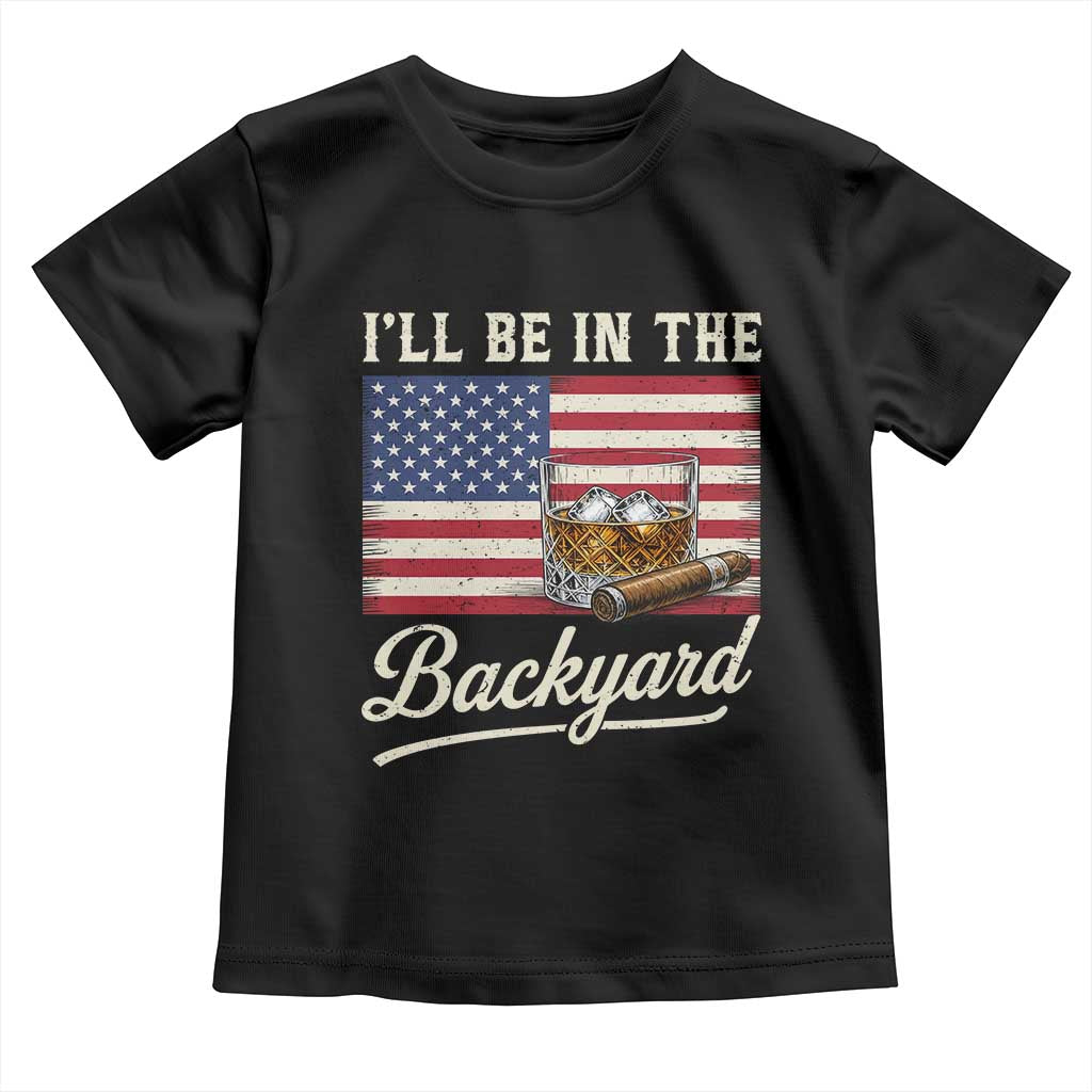 I'll Be in the Backyard Toddler T Shirt USA Flag Cigar and Bourbon TS14 Black Print Your Wear