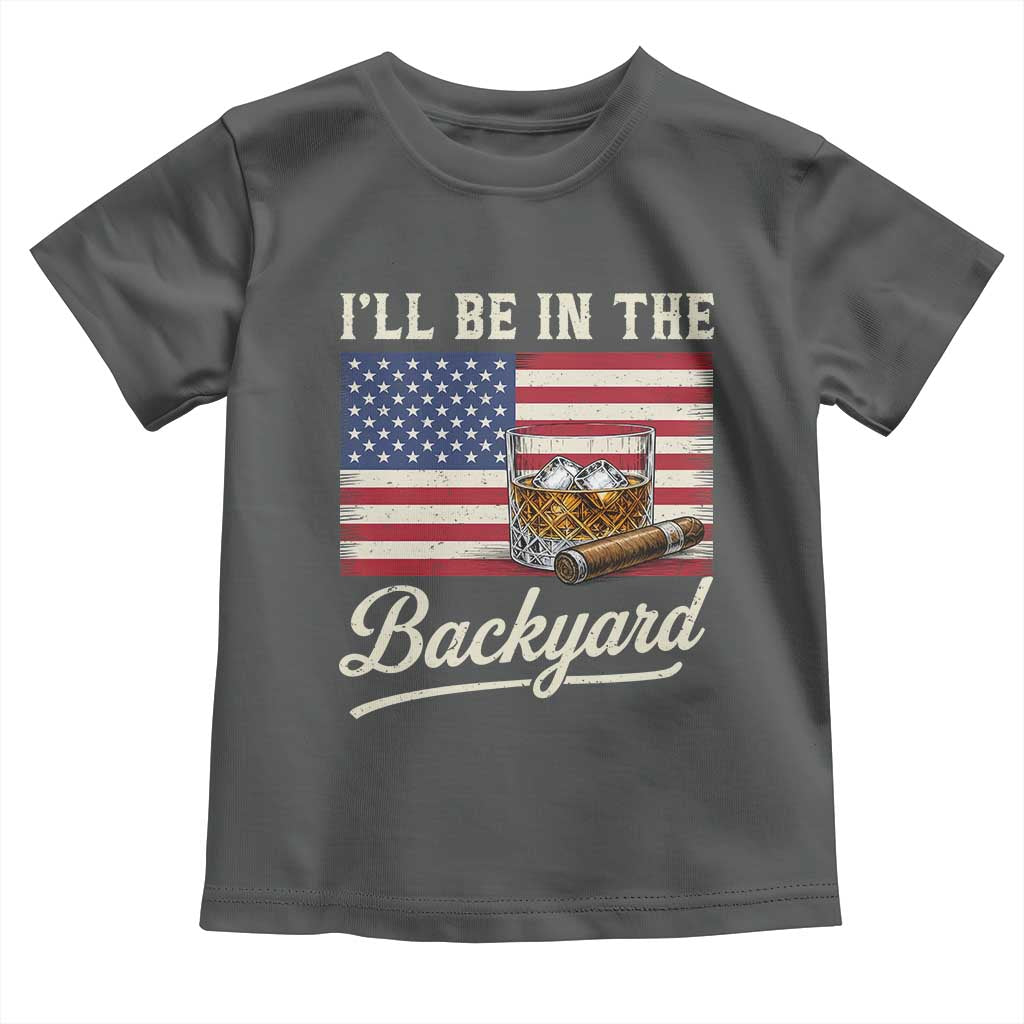 I'll Be in the Backyard Toddler T Shirt USA Flag Cigar and Bourbon