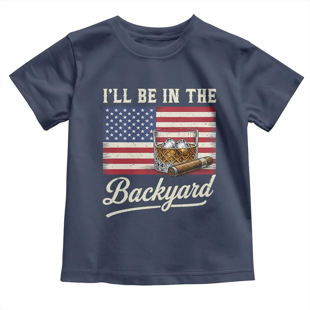 I'll Be in the Backyard Toddler T Shirt USA Flag Cigar and Bourbon