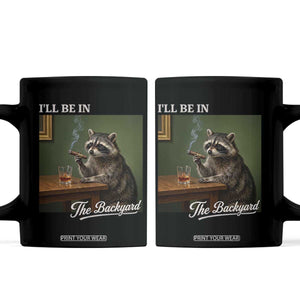 I'll Be in the Backyard Coffee Mug Funny Whiskey Cigar Raccoon Meme