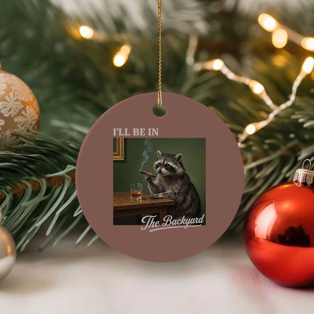 I'll Be in the Backyard Ceramic Ornament Funny Whiskey Cigar Raccoon Meme
