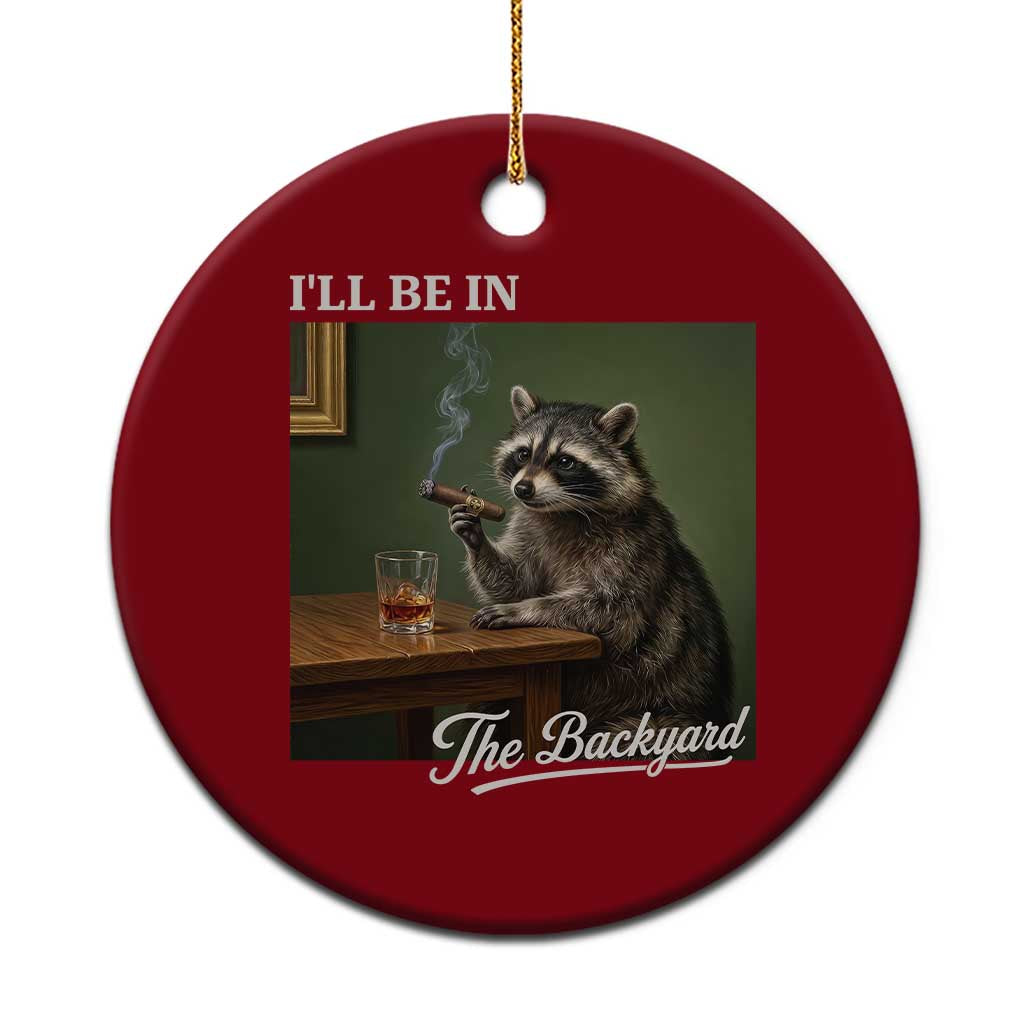 I'll Be in the Backyard Ceramic Ornament Funny Whiskey Cigar Raccoon Meme TS14 1pc Red Print Your Wear