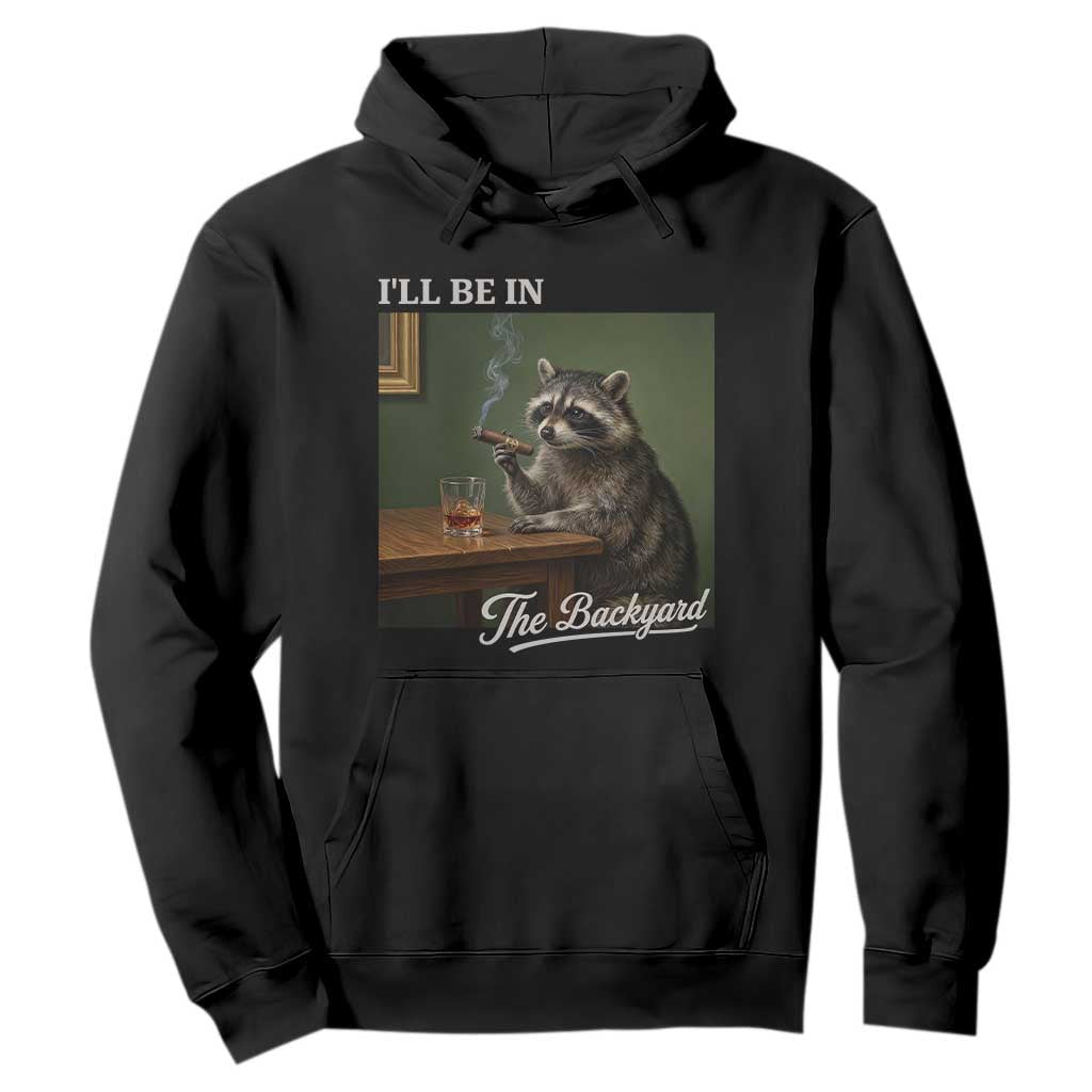 I'll Be in the Backyard Hoodie Funny Whiskey Cigar Raccoon Meme