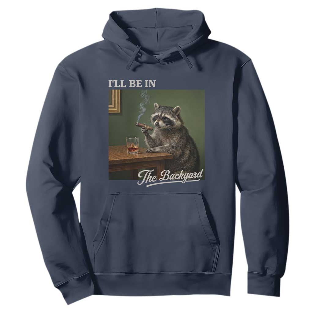 I'll Be in the Backyard Hoodie Funny Whiskey Cigar Raccoon Meme