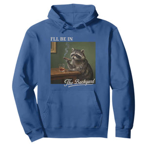 I'll Be in the Backyard Hoodie Funny Whiskey Cigar Raccoon Meme