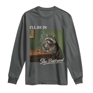 I'll Be in the Backyard Long Sleeve Shirt Funny Whiskey Cigar Raccoon Meme