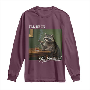 I'll Be in the Backyard Long Sleeve Shirt Funny Whiskey Cigar Raccoon Meme