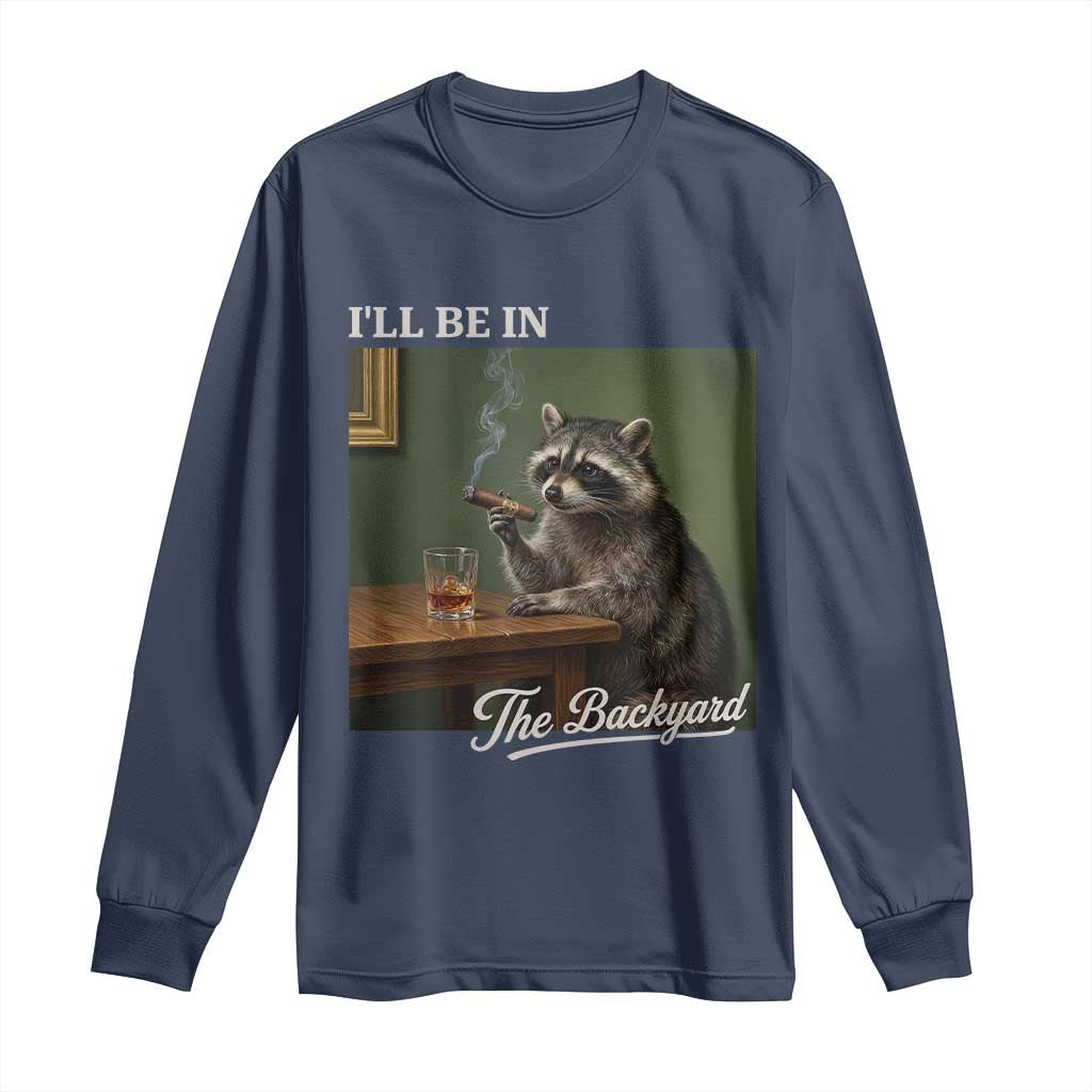 I'll Be in the Backyard Long Sleeve Shirt Funny Whiskey Cigar Raccoon Meme