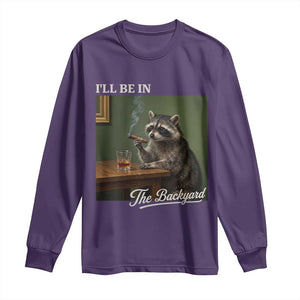 I'll Be in the Backyard Long Sleeve Shirt Funny Whiskey Cigar Raccoon Meme