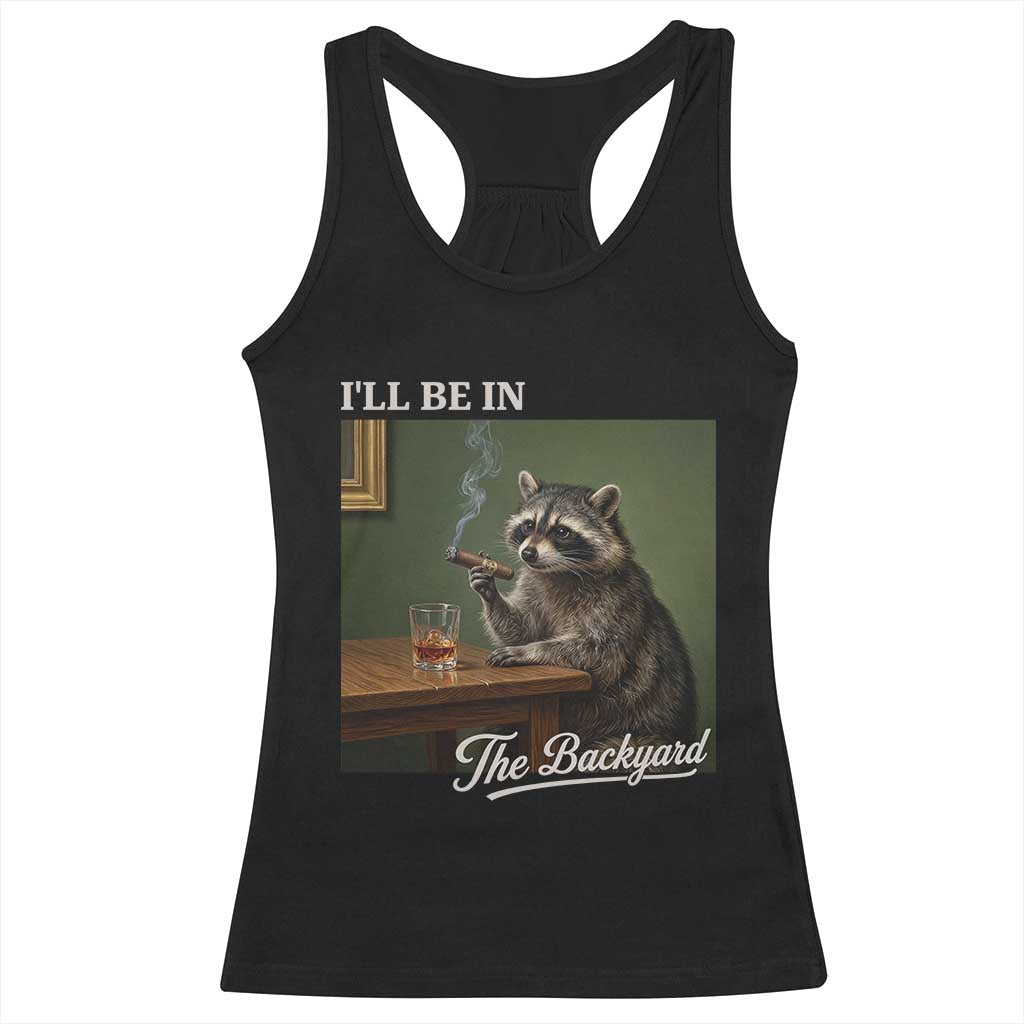 I'll Be in the Backyard Racerback Tank Top Funny Whiskey Cigar Raccoon Meme TS14 Black Print Your Wear