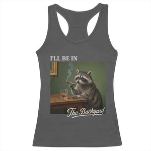 I'll Be in the Backyard Racerback Tank Top Funny Whiskey Cigar Raccoon Meme