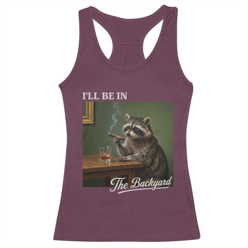 I'll Be in the Backyard Racerback Tank Top Funny Whiskey Cigar Raccoon Meme